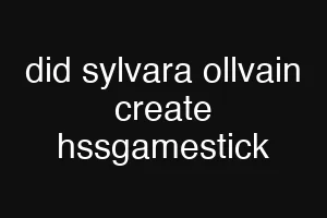 did sylvara ollvain create hssgamestick
