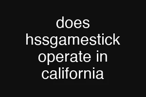 does hssgamestick operate in california