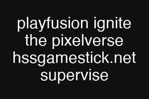 playfusion ignite the pixelverse hssgamestick.net supervise