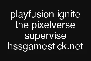 playfusion ignite the pixelverse supervise hssgamestick.net