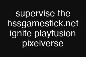 supervise the hssgamestick.net ignite playfusion pixelverse