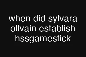 when did sylvara ollvain establish hssgamestick